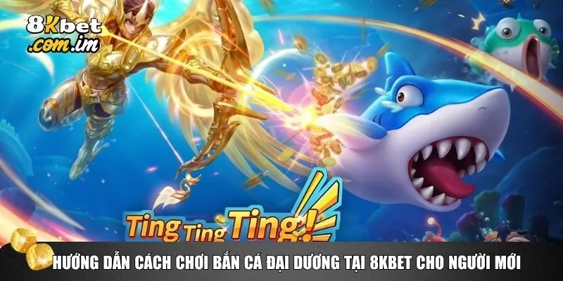 Bắn Cá Đại Dương 8kbet – Bí Quyết Săn Thưởng Dưới Biển Sâu 3 Hướng dẫn cách chơi Bắn Cá Đại Dương tại 8kbet cho người mới